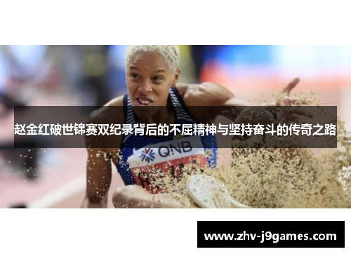 赵金红破世锦赛双纪录背后的不屈精神与坚持奋斗的传奇之路 赵金红破世锦赛双纪录背后的不屈精神与坚持奋斗的传奇之路