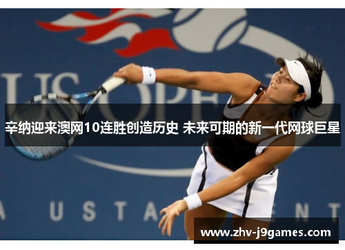 辛纳迎来澳网10连胜创造历史 未来可期的新一代网球巨星 辛纳迎来澳网10连胜创造历史 未来可期的新一代网球巨星