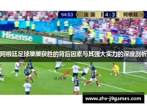 阿根廷足球屡屡获胜的背后因素与其强大实力的深度剖析 阿根廷足球屡屡获胜的背后因素与其强大实力的深度剖析