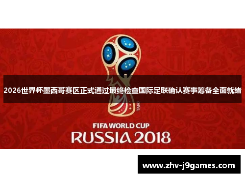 2026世界杯墨西哥赛区正式通过最终检查国际足联确认赛事筹备全面就绪 2026世界杯墨西哥赛区正式通过最终检查国际足联确认赛事筹备全面就绪