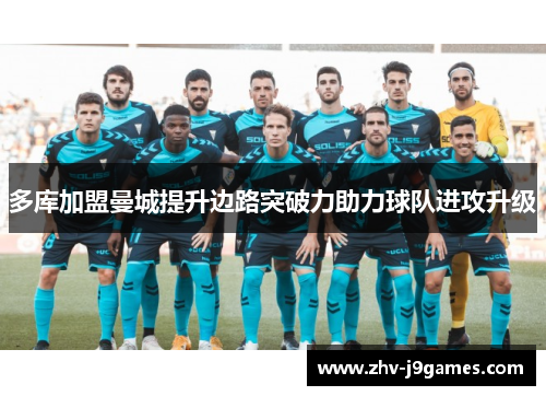 多库加盟曼城提升边路突破力助力球队进攻升级 多库加盟曼城提升边路突破力助力球队进攻升级